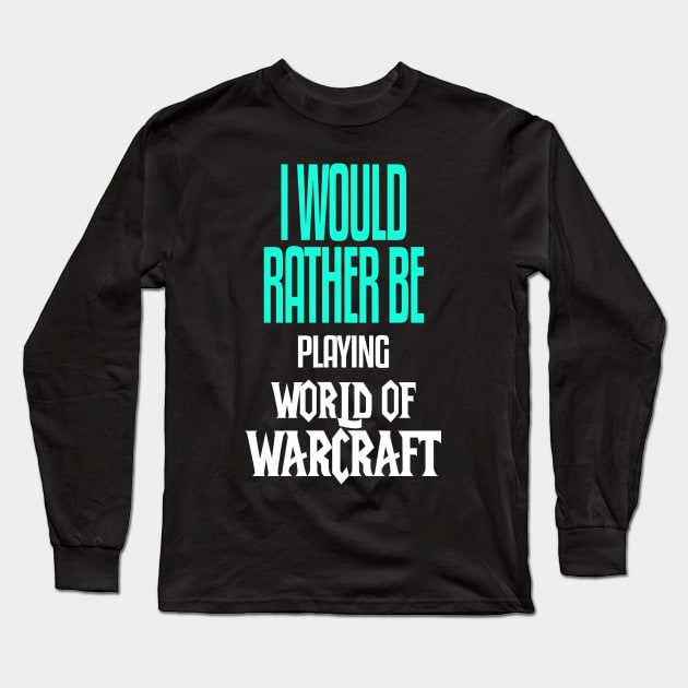 I Would Rather be Playing World of Warcraft Long Sleeve T-Shirt by mathikacina